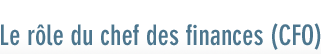 Le rôle du chef des finances (CFO)
